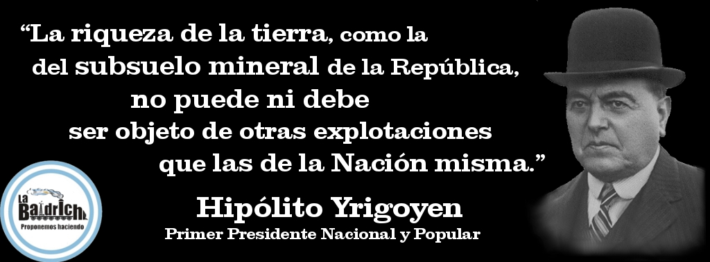 Yrigoyen sobre explotación estatal de los recursos naturales | La Baldrich  - Espacio de Pensamiento Nacional